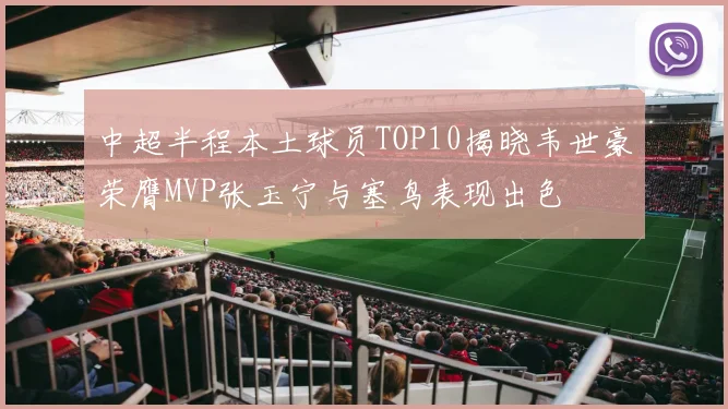 中超半程本土球员TOP10揭晓韦世豪荣膺MVP张玉宁与塞鸟表现出色