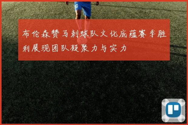 布伦森赞马刺球队文化底蕴赛季胜利展现团队凝聚力与实力